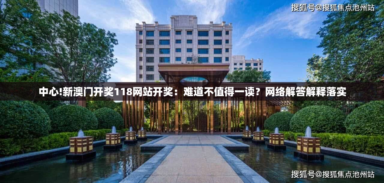 中心!新澳门开奖118网站开奖：难道不值得一读？网络解答解释落实