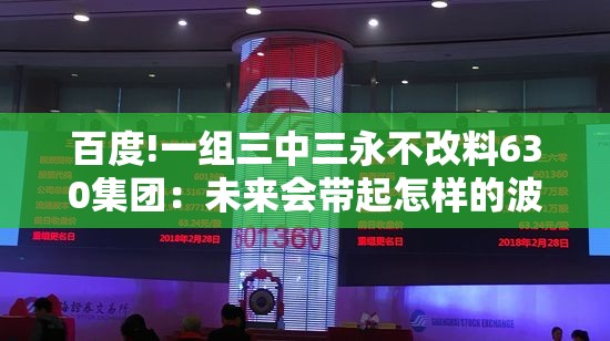 百度!一组三中三永不改料630集团：未来会带起怎样的波澜？-bilibili