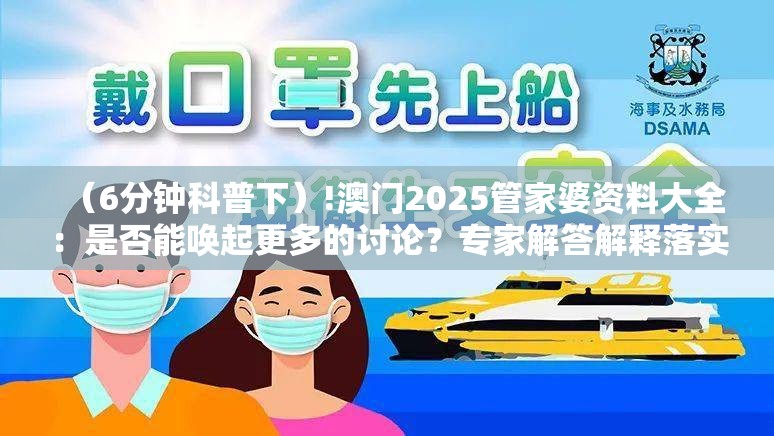 （6分钟科普下）!澳门2025管家婆资料大全：是否能唤起更多的讨论？专家解答解释落实