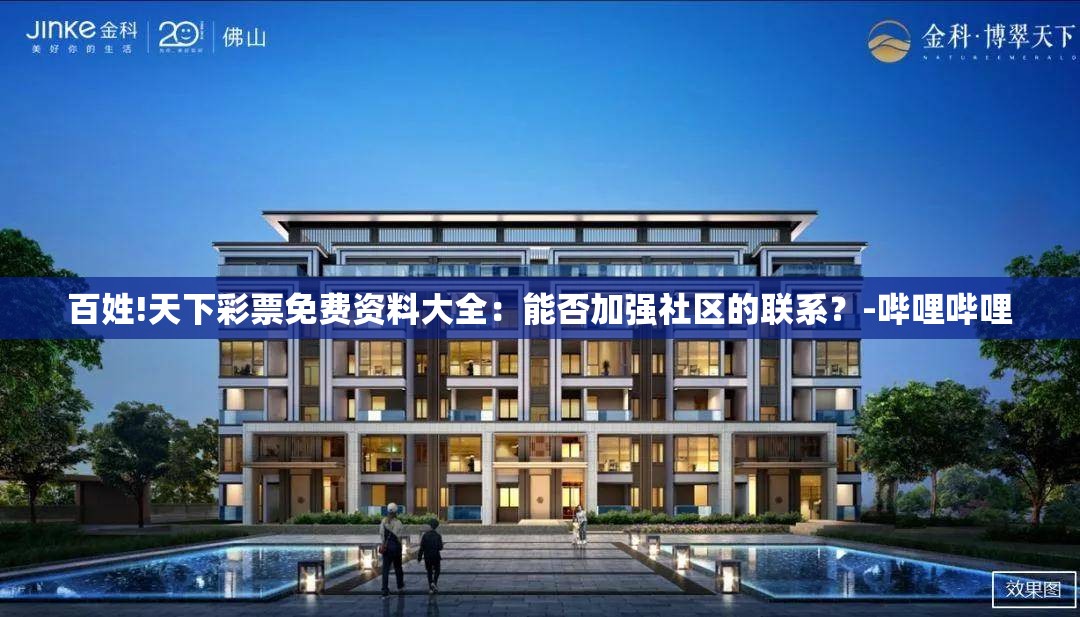 百姓!天下彩票免费资料大全：能否加强社区的联系？-哔哩哔哩