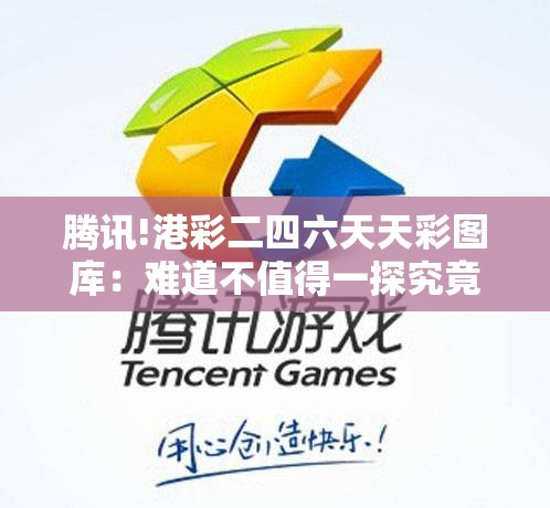 腾讯!港彩二四六天天彩图库：难道不值得一探究竟？-bilibili
