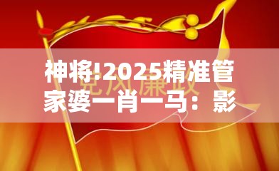 神将!2025精准管家婆一肖一马：影响深远的思想？对决作答落实解释