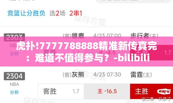 虎扑!7777788888精准新传真完：难道不值得参与？-bilibili