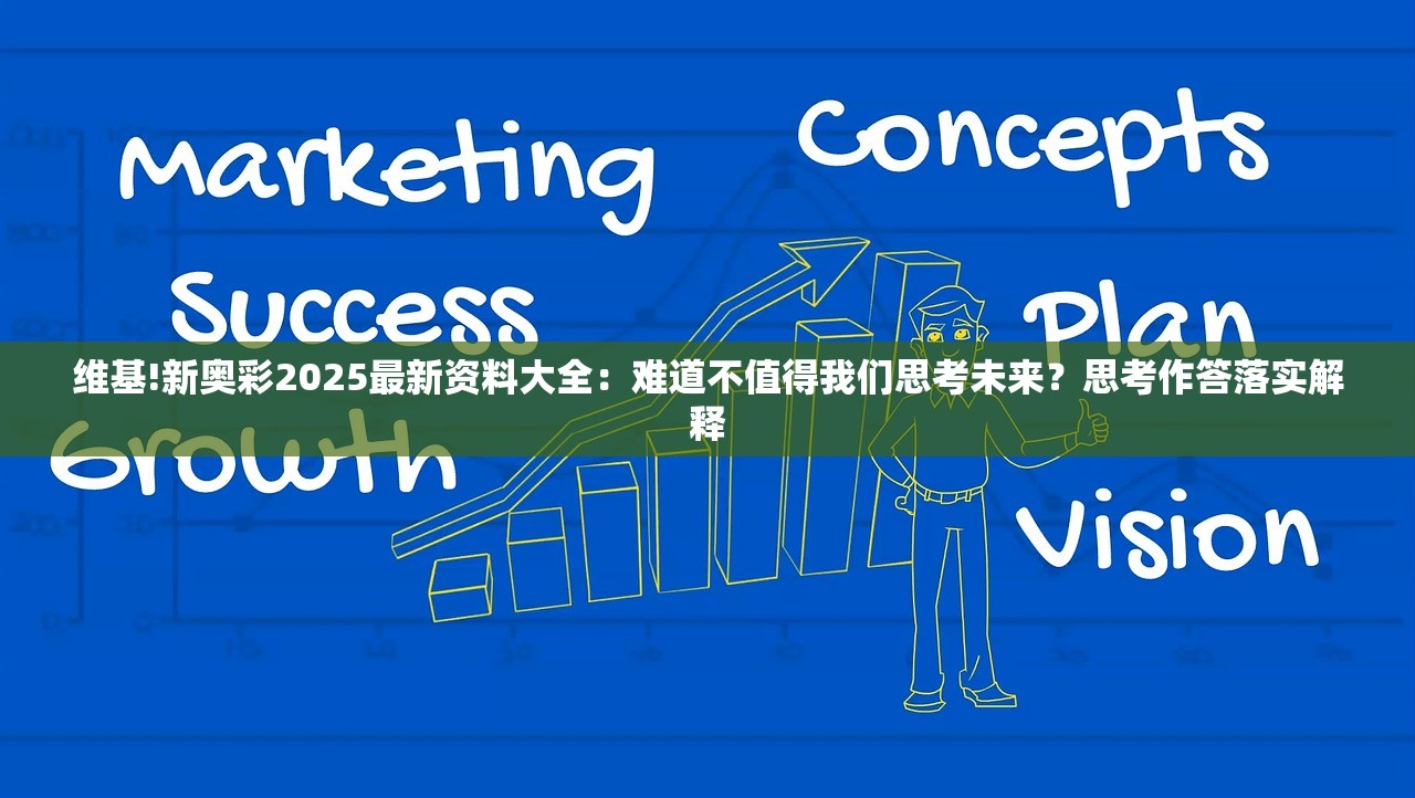 维基!新奥彩2025最新资料大全：难道不值得我们思考未来？思考作答落实解释