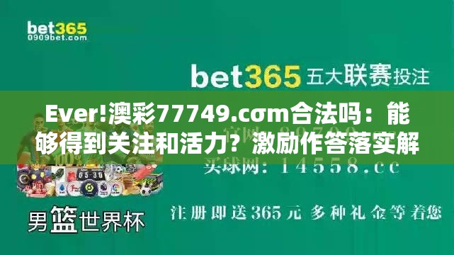 Ever!澳彩77749.cσm合法吗：能够得到关注和活力？激励作答落实解释