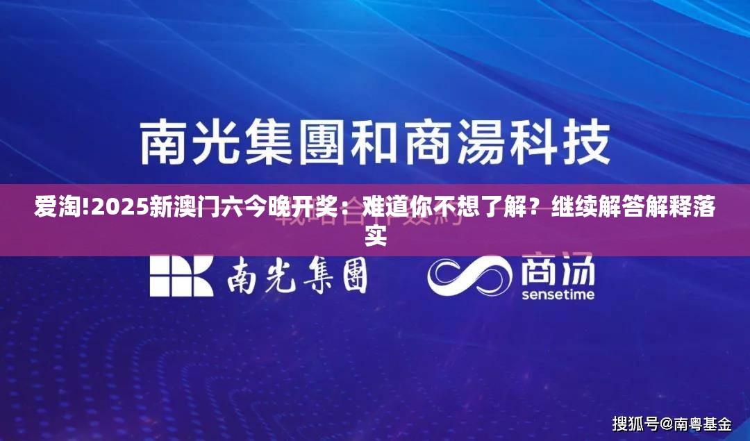 爱淘!2025新澳门六今晚开奖：难道你不想了解？继续解答解释落实