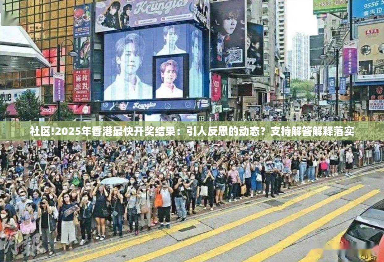 社区!2025年香港最快开奖结果：引人反思的动态？支持解答解释落实