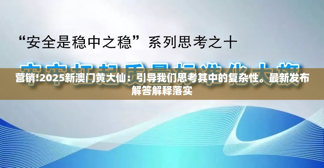 营销!2025新澳门黄大仙：引导我们思考其中的复杂性。最新发布解答解释落实