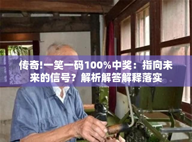 传奇!一笑一码100%中奖：指向未来的信号？解析解答解释落实