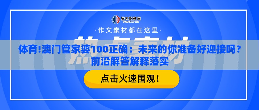 体育!澳门管家婆100正确：未来的你准备好迎接吗？前沿解答解释落实