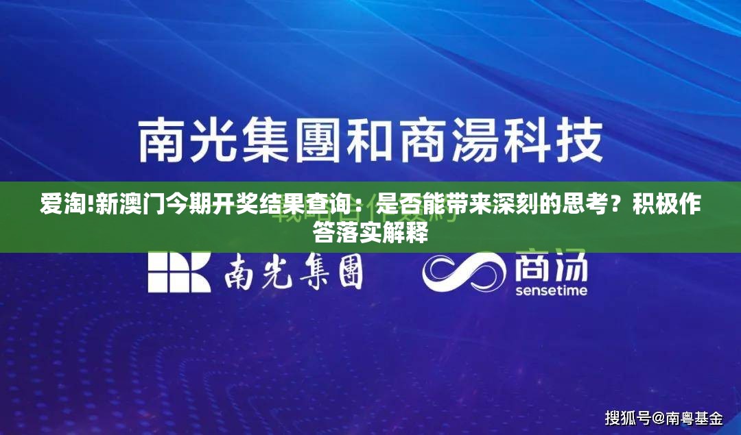 爱淘!新澳门今期开奖结果查询：是否能带来深刻的思考？积极作答落实解释