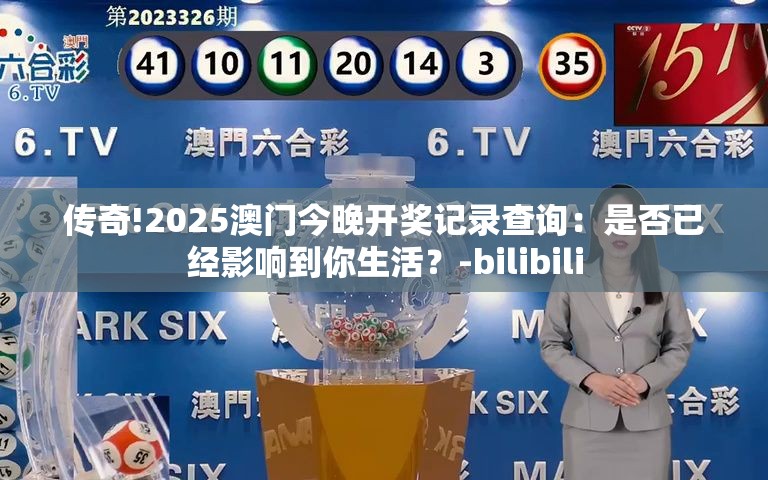 传奇!2025澳门今晚开奖记录查询：是否已经影响到你生活？-bilibili