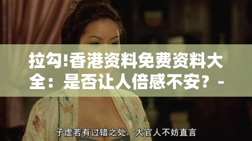 拉勾!香港资料免费资料大全：是否让人倍感不安？-bilibili