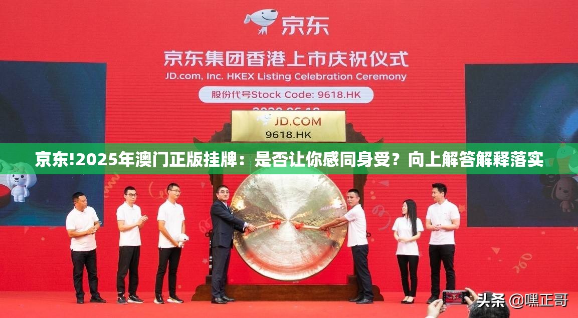 京东!2025年澳门正版挂牌：是否让你感同身受？向上解答解释落实