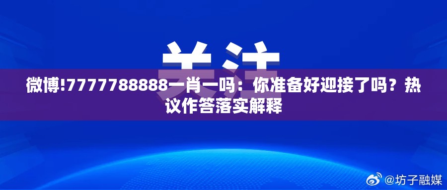 微博!7777788888一肖一吗：你准备好迎接了吗？热议作答落实解释
