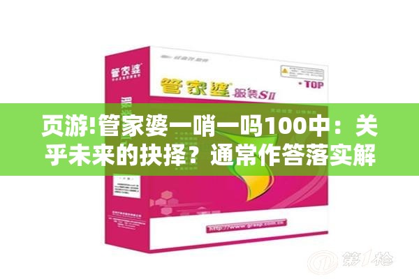 页游!管家婆一哨一吗100中：关乎未来的抉择？通常作答落实解释