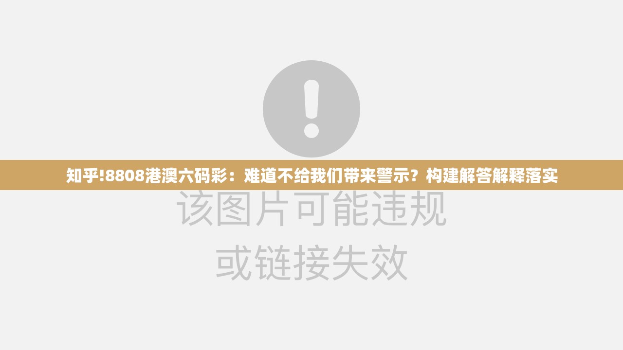 知乎!8808港澳六码彩：难道不给我们带来警示？构建解答解释落实