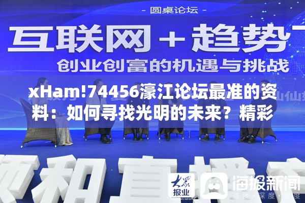 xHam!74456濠江论坛最准的资料：如何寻找光明的未来？精彩作答落实解释