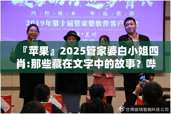 『苹果』2025管家婆白小姐四肖:那些藏在文字中的故事？哔哩哔哩官网