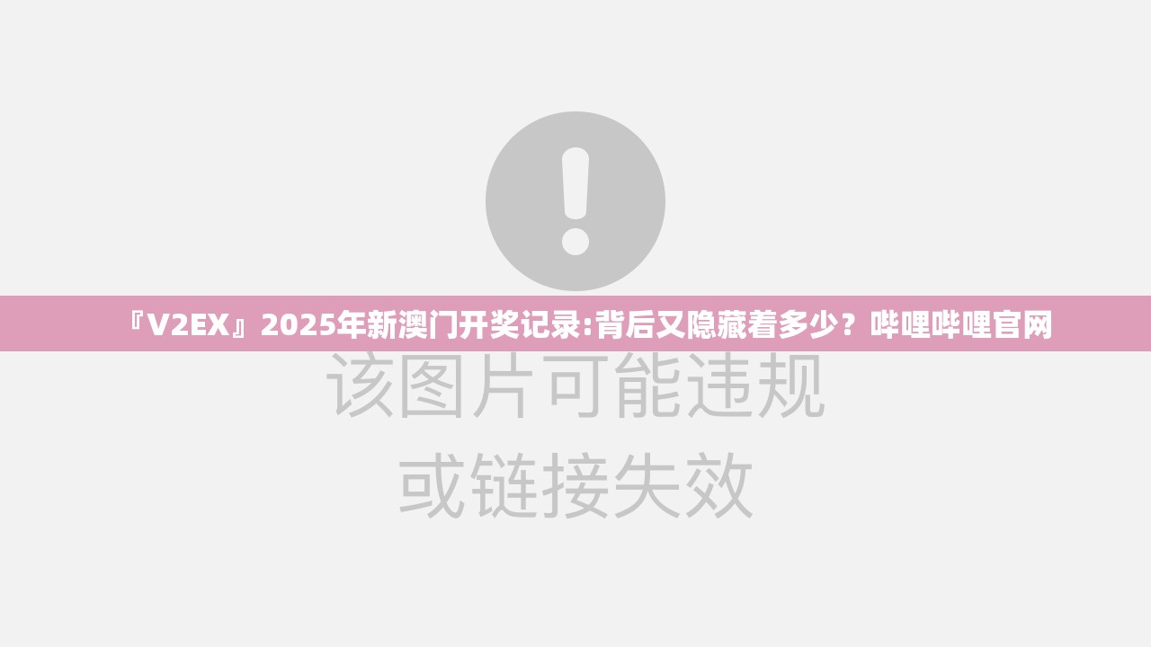 『V2EX』2025年新澳门开奖记录:背后又隐藏着多少？哔哩哔哩官网