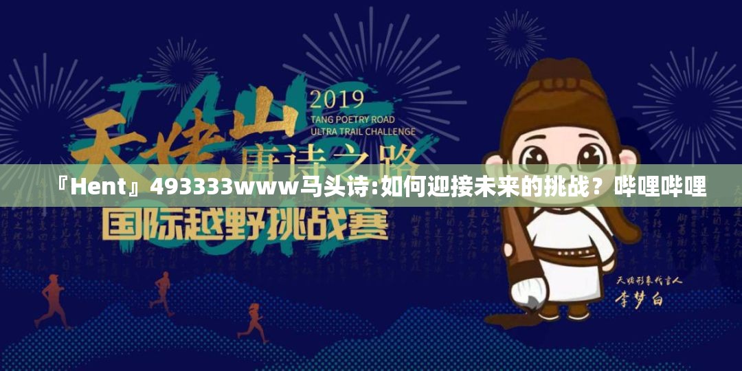 『Hent』493333www马头诗:如何迎接未来的挑战？哔哩哔哩