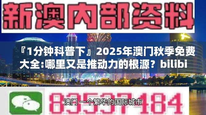 『1分钟科普下』2025年澳门秋季免费大全:哪里又是推动力的根源？bilibili
