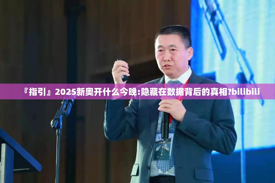 『指引』2025新奥开什么今晚:隐藏在数据背后的真相?bilibili
