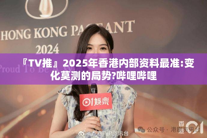 『TV推』2025年香港内部资料最准:变化莫测的局势?哔哩哔哩