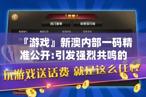『游戏』新澳内部一码精准公开:引发强烈共鸣的观点?哔哩哔哩官网