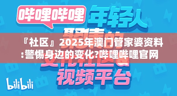 『社区』2025年澳门管家婆资料:警惕身边的变化?哔哩哔哩官网