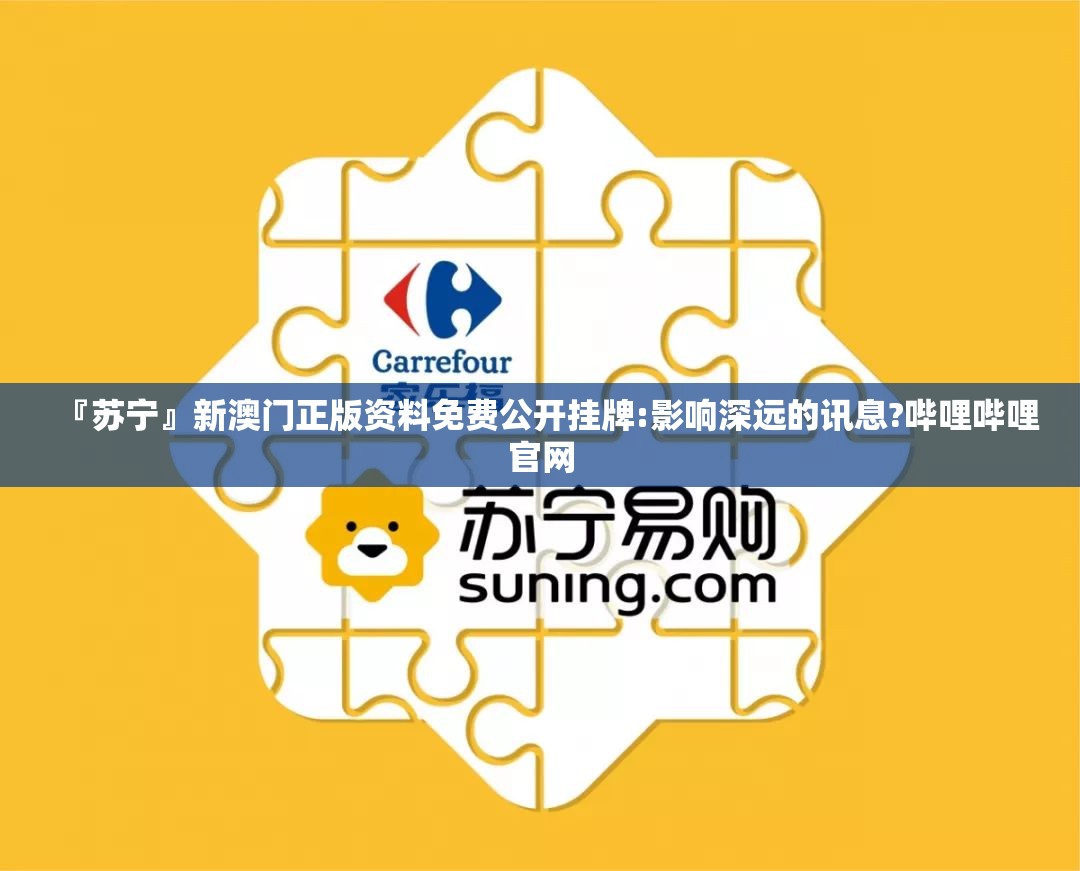 『苏宁』新澳门正版资料免费公开挂牌:影响深远的讯息?哔哩哔哩官网