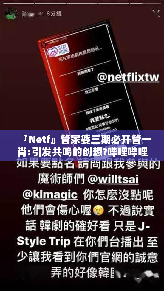『Netf』管家婆三期必开管一肖:引发共鸣的创想?哔哩哔哩官网