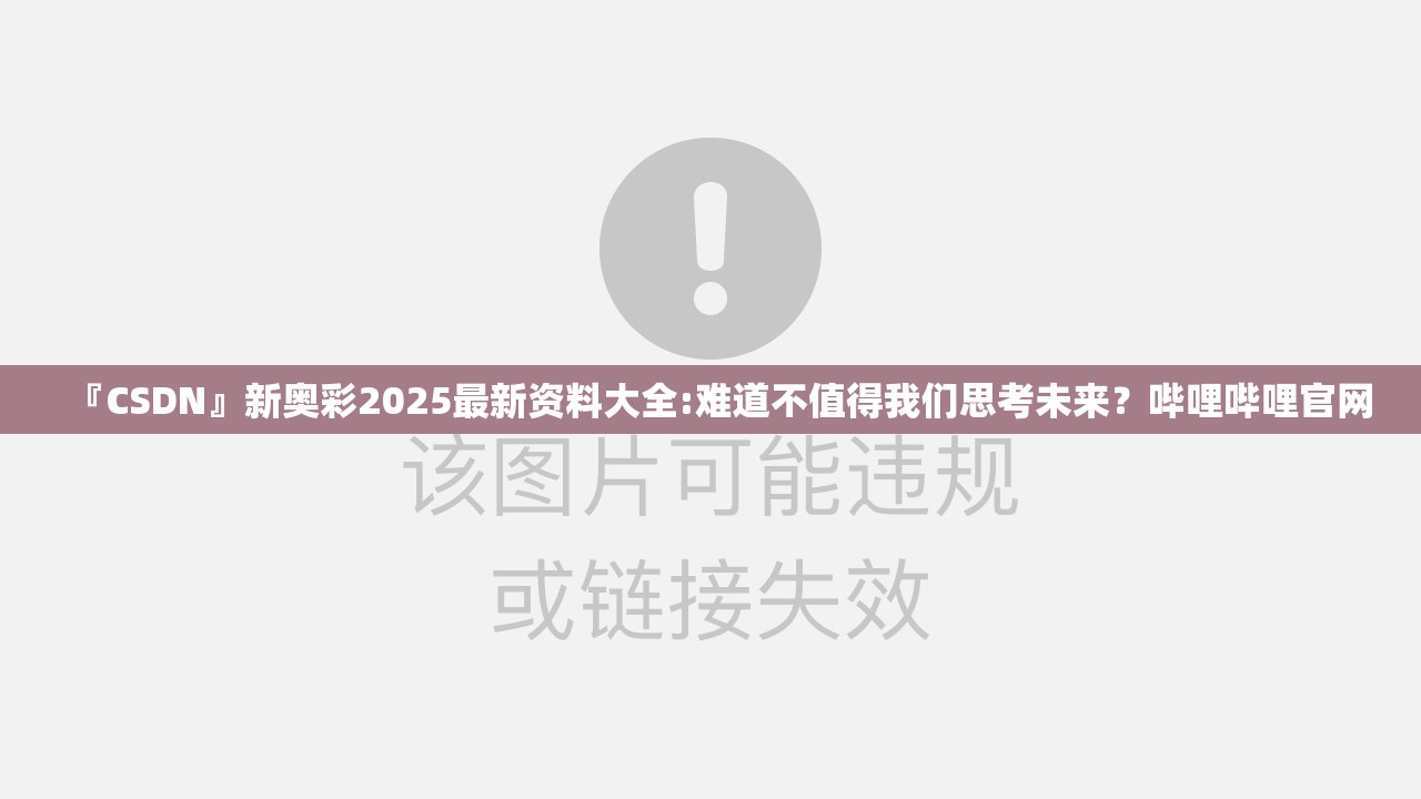 『CSDN』新奥彩2025最新资料大全:难道不值得我们思考未来？哔哩哔哩官网