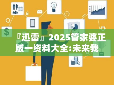 『迅雷』2025管家婆正版一资料大全:未来我们该如何应对？bilibili