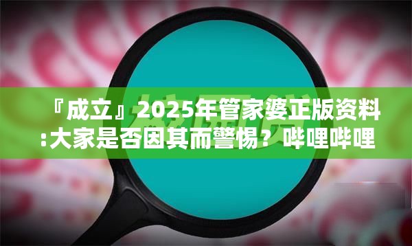 『成立』2025年管家婆正版资料:大家是否因其而警惕？哔哩哔哩官网