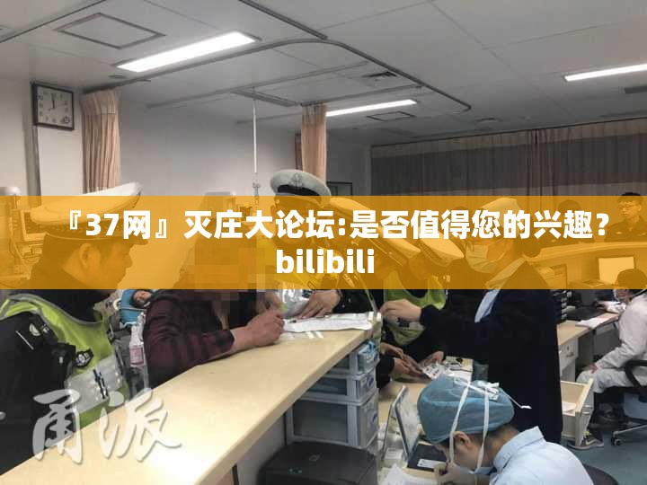 『37网』灭庄大论坛:是否值得您的兴趣？bilibili