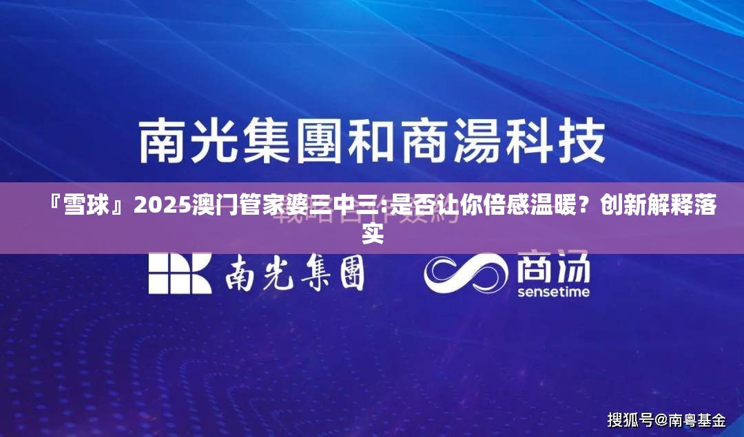 『雪球』2025澳门管家婆三中三:是否让你倍感温暖？创新解释落实