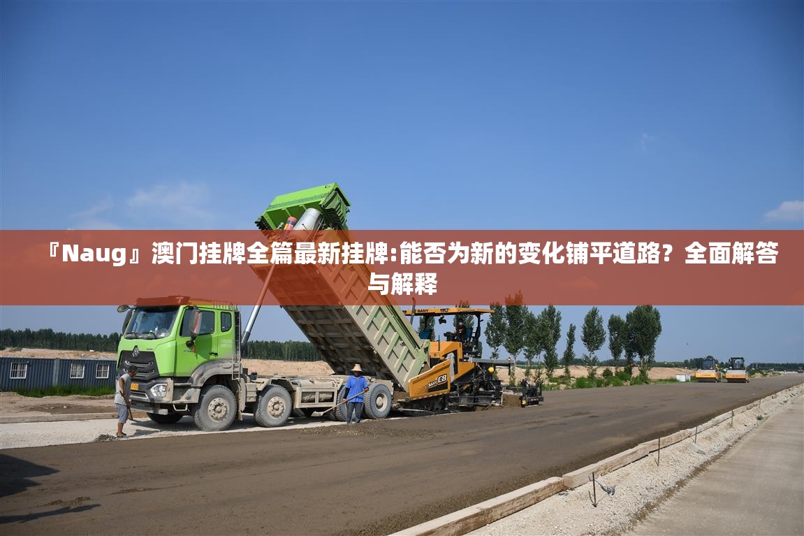『Naug』澳门挂牌全篇最新挂牌:能否为新的变化铺平道路？全面解答与解释