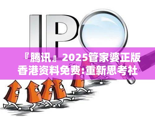『腾讯』2025管家婆正版香港资料免费:重新思考社会现象的数据?解析作答落实解释