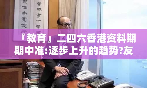 『教育』二四六香港资料期期中准:逐步上升的趋势?友爱作答落实解释