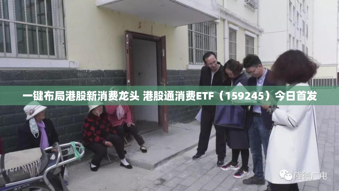 一键布局港股新消费龙头 港股通消费ETF（159245）今日首发