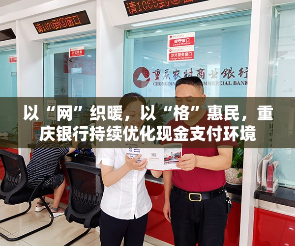 以“网”织暖，以“格”惠民，重庆银行持续优化现金支付环境