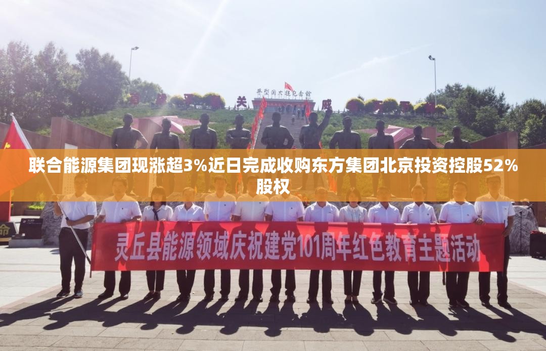 联合能源集团现涨超3%近日完成收购东方集团北京投资控股52%股权
