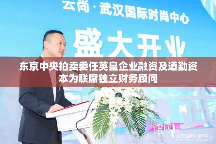 东京中央拍卖委任英皇企业融资及道勤资本为联席独立财务顾问