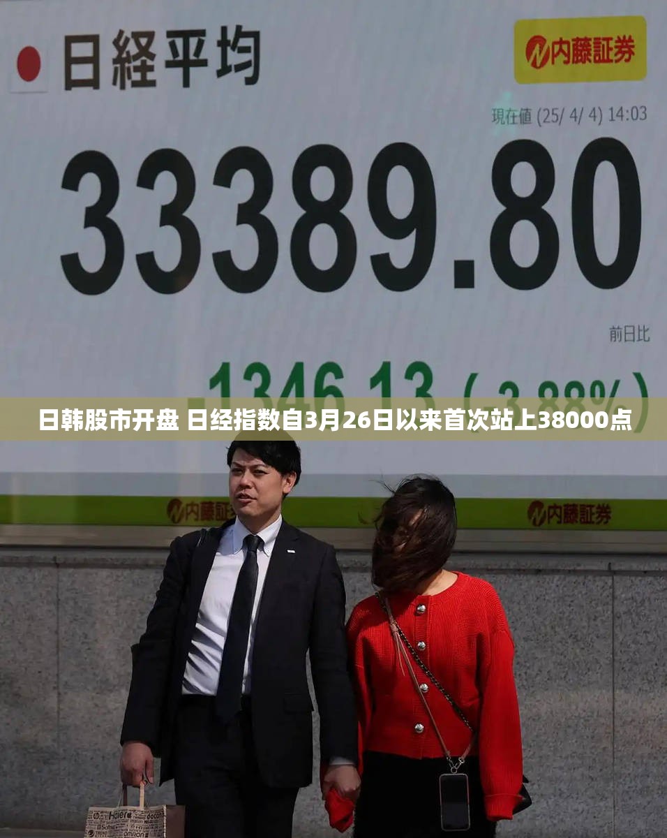 日韩股市开盘 日经指数自3月26日以来首次站上38000点