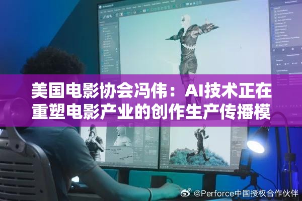 美国电影协会冯伟：AI技术正在重塑电影产业的创作生产传播模式