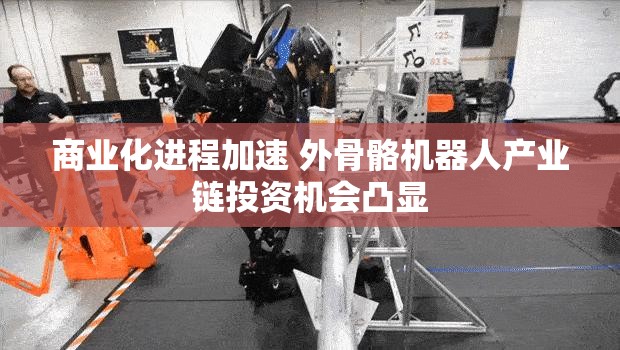 商业化进程加速 外骨骼机器人产业链投资机会凸显