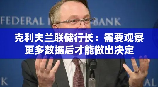克利夫兰联储行长：需要观察更多数据后才能做出决定