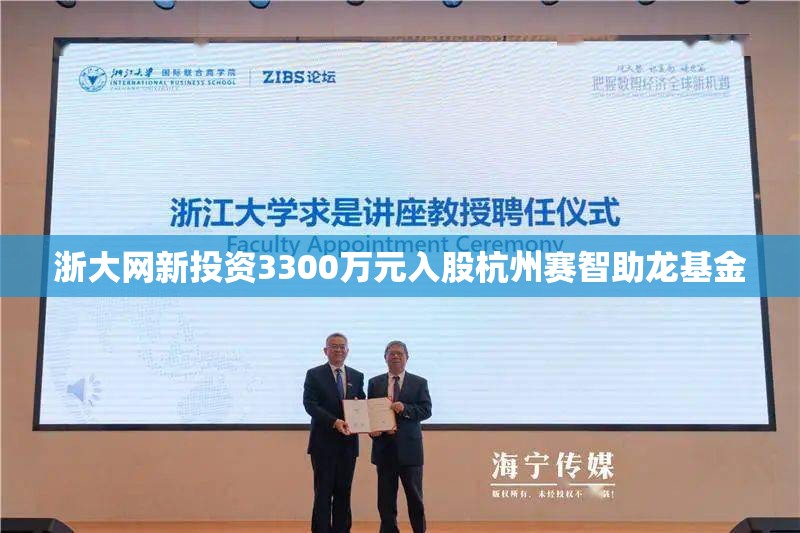 浙大网新投资3300万元入股杭州赛智助龙基金