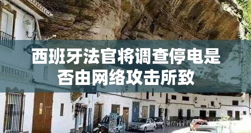 西班牙法官将调查停电是否由网络攻击所致